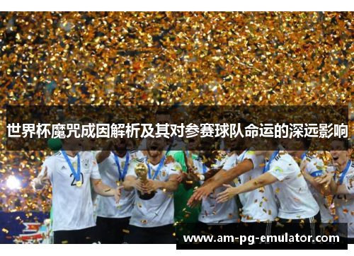世界杯魔咒成因解析及其对参赛球队命运的深远影响