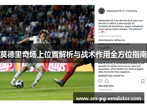 莫德里奇场上位置解析与战术作用全方位指南 莫德里奇场上位置解析与战术作用全方位指南