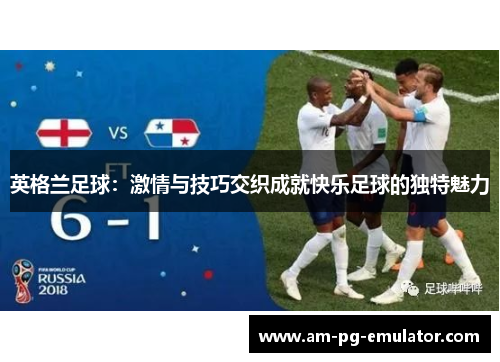 英格兰足球：激情与技巧交织成就快乐足球的独特魅力