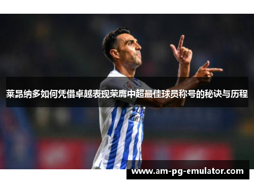 莱昂纳多如何凭借卓越表现荣膺中超最佳球员称号的秘诀与历程 莱昂纳多如何凭借卓越表现荣膺中超最佳球员称号的秘诀与历程