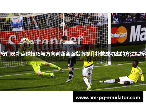 守门员扑点球技巧与方向判断全面指南提升扑救成功率的方法解析