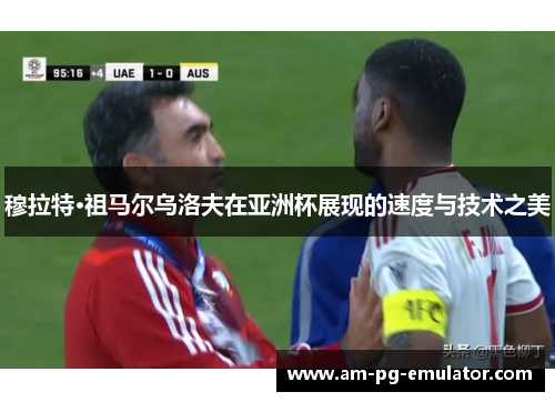 穆拉特·祖马尔乌洛夫在亚洲杯展现的速度与技术之美