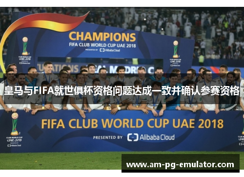 皇马与FIFA就世俱杯资格问题达成一致并确认参赛资格