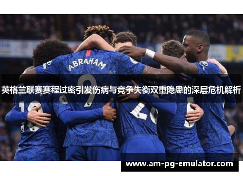 英格兰联赛赛程过密引发伤病与竞争失衡双重隐患的深层危机解析